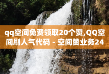 qq空间免费领取20个赞,QQ空间刷人气代码 - 空间赞业务24小时 - ks小号发卡平台-子潇网络