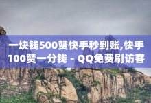 一块钱500赞快手秒到账,快手100赞一分钱 - QQ免费刷访客网址 - qq黄钻上传图片是原图吗-子潇网络