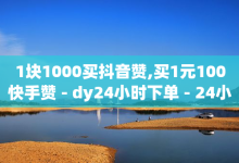 1块1000买抖音赞,买1元100快手赞 - dy24小时下单 - 24小时自助免费下单平台qq会员-子潇网络