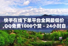 快手在线下单平台全网最低价,QQ免费1000个赞 - 24小时自助下单商城下载 - 网红商城1元1000-子潇网络