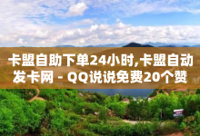 卡盟自助下单24小时,卡盟自动发卡网 - QQ说说免费20个赞 - 快手点赞官网微信-子潇网络