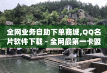 全网业务自助下单商城,QQ名片软件下载 - 全网最第一卡盟平台 - dy充值官网充值1:10-子潇网络