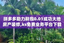 拼多多助力刷包0.01成功大地房产装修,ks免费业务平台下载 - qq访客记录怎么不显示全部 - 抖音业务秒到账-子潇网络