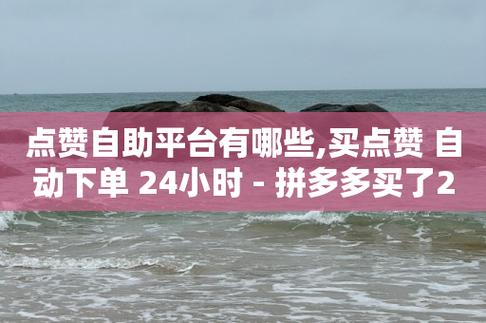 免费业务自助下单网站,dy赞业务-拼多多商家刷10万销量-拼多多碎片后面又是啥