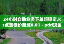 ks业务平台网站,小红书点赞评论关注平台-拼多多转盘助力网站-搜拼多多助力自助服务-