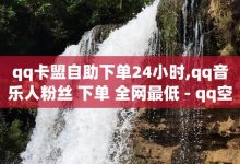 qq空间低价业务，qq空间业务低价平台-