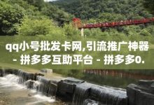 vx小号批发发卡网,qq业务网站全网最低-砍一刀助力平台-拼多多头条新闻-