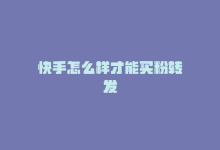 快手怎么样才能买粉转发-