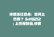 快速走红盘点：如何上热搜？ — 上热搜秘籍，快速实现！-