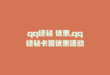 qq绿钻 优惠，qq绿钻卡盟优惠活动-