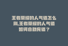 王者荣耀的人气值怎么刷，王者荣耀的人气值如何自助充值？-