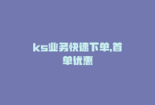 ks业务快速下单，首单优惠-