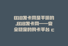 818发卡网是干嘛的，818发卡网——安全稳定的购卡平台 can be rewritten as 818发卡网——购卡平台安全稳定-