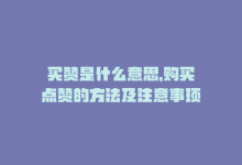 买赞是什么意思，购买点赞的方法及注意事项-