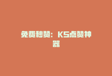 免费秒赞：KS点赞神器-