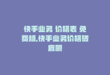 快手业务 价格表 免费版，快手业务价格破底限-