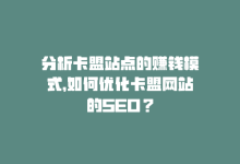 分析卡盟站点的赚钱模式，如何优化卡盟网站的SEO？-