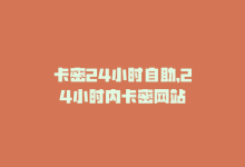 卡密24小时自助，24小时内卡密网站-