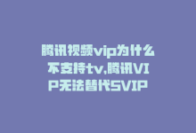 腾讯视频vip为什么不支持tv，腾讯VIP无法替代SVIP-