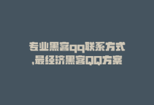 专业黑客qq联系方式，最经济黑客QQ方案-