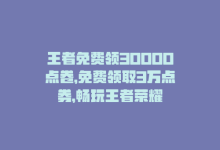 王者免费领30000点卷，免费领取3万点券，畅玩王者荣耀-