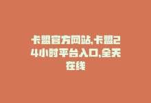 卡盟官方网站，卡盟24小时平台入口，全天在线-