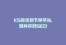 KS赞自助下单平台，提升你的SEO-