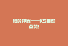 秒赞神器——KS自动点赞！-