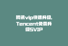 腾讯vip快速升级，Tencent免费升级SVIP-