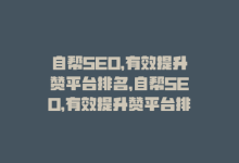 自帮SEO，有效提升赞平台排名，自帮SEO，有效提升赞平台排名-