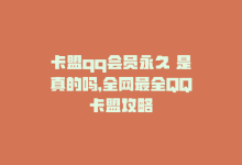 卡盟qq会员永久 是真的吗，全网最全QQ卡盟攻略-