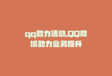 qq助力活动，QQ商城助力业务提升-