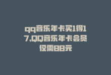 qq音乐年卡买1得17，QQ音乐年卡会员仅需88元-