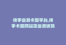 快手业务卡盟平台，快手卡盟网站及业务优势-