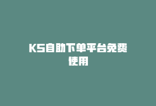 KS自助下单平台免费使用-