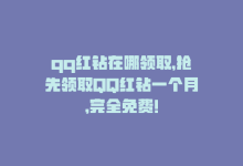 qq红钻在哪领取，抢先领取QQ红钻一个月，完全免费！-