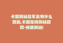 卡盟刷钻会不会有什么风险，卡盟在线刷钻官网-快速刷钻！-