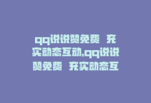 qq说说赞免费  充实动态互动，qq说说赞免费  充实动态互动-