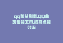 qq秒赞列表，QQ主页秒赞工具，提高点赞效率-