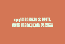 qq体验券怎么使用，免费体验QQ业务网站-