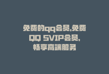 免费的qq会员，免费QQ SVIP会员，畅享高端服务-