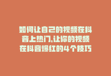 如何让自己的视频在抖音上热门，让你的视频在抖音爆红的4个技巧-