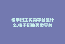 快手衍生买卖平台是什么，快手衍生买卖平台-