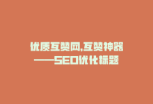 优质互赞网，互赞神器——SEO优化标题-