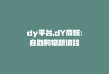 dy平台，dY商城：自助购物新体验-