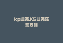 kp业务，KS业务实现攻略-