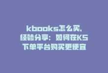 kbooks怎么买，经验分享：如何在KS下单平台购买更便宜-