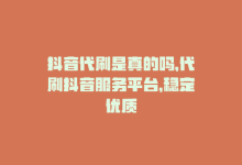 抖音代刷是真的吗，代刷抖音服务平台，稳定优质-