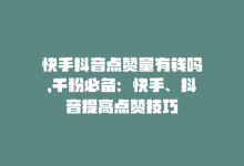 快手抖音点赞量有钱吗，千粉必备：快手、抖音提高点赞技巧-