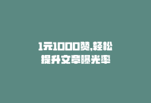 1元1000赞，轻松提升文章曝光率-